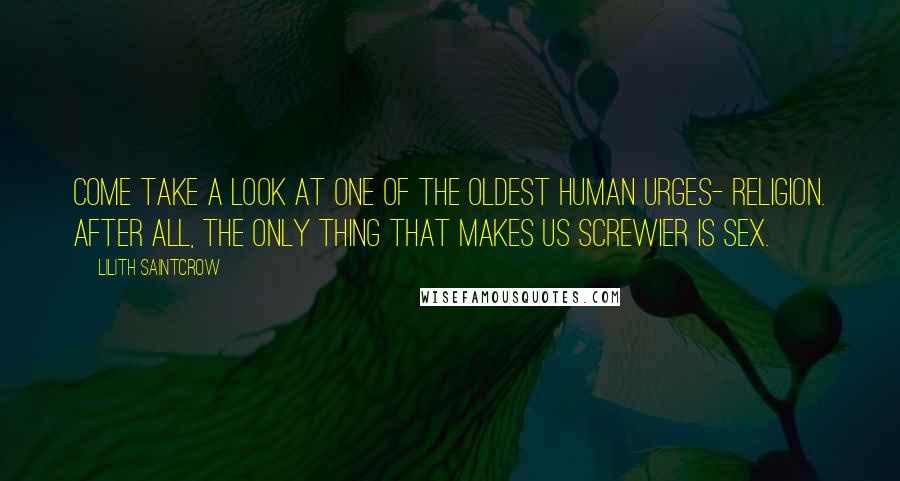 Lilith Saintcrow Quotes: Come take a look at one of the oldest human urges- religion. After all, the only thing that makes us screwier is sex.