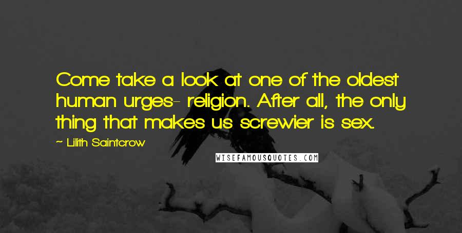 Lilith Saintcrow Quotes: Come take a look at one of the oldest human urges- religion. After all, the only thing that makes us screwier is sex.