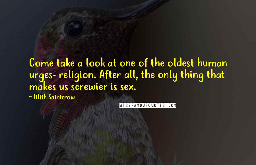 Lilith Saintcrow Quotes: Come take a look at one of the oldest human urges- religion. After all, the only thing that makes us screwier is sex.