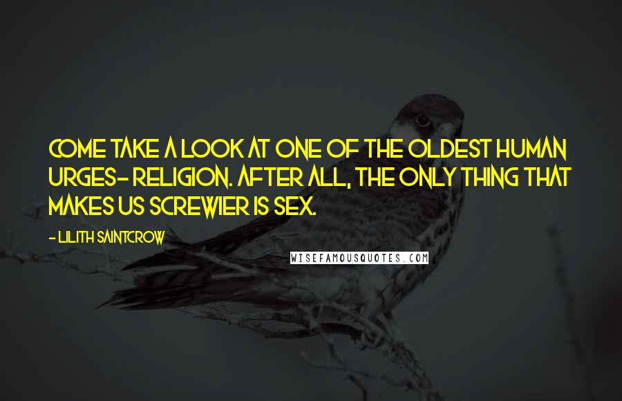 Lilith Saintcrow Quotes: Come take a look at one of the oldest human urges- religion. After all, the only thing that makes us screwier is sex.