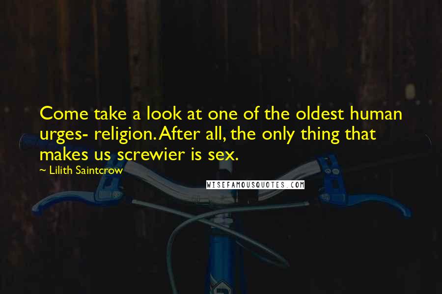 Lilith Saintcrow Quotes: Come take a look at one of the oldest human urges- religion. After all, the only thing that makes us screwier is sex.