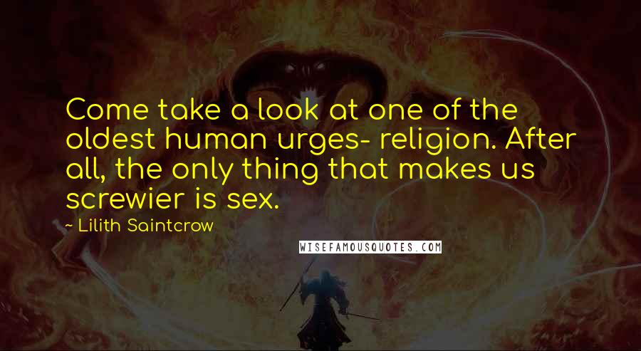 Lilith Saintcrow Quotes: Come take a look at one of the oldest human urges- religion. After all, the only thing that makes us screwier is sex.