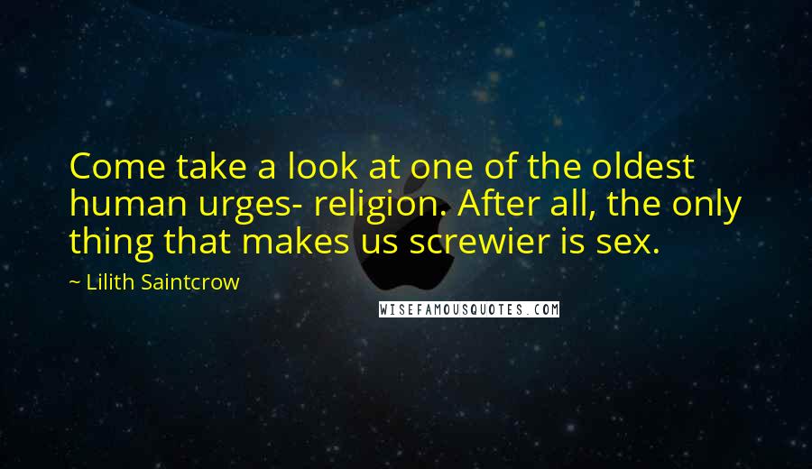 Lilith Saintcrow Quotes: Come take a look at one of the oldest human urges- religion. After all, the only thing that makes us screwier is sex.