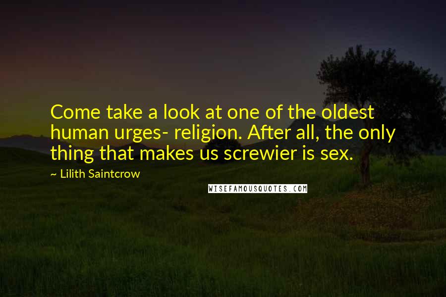 Lilith Saintcrow Quotes: Come take a look at one of the oldest human urges- religion. After all, the only thing that makes us screwier is sex.