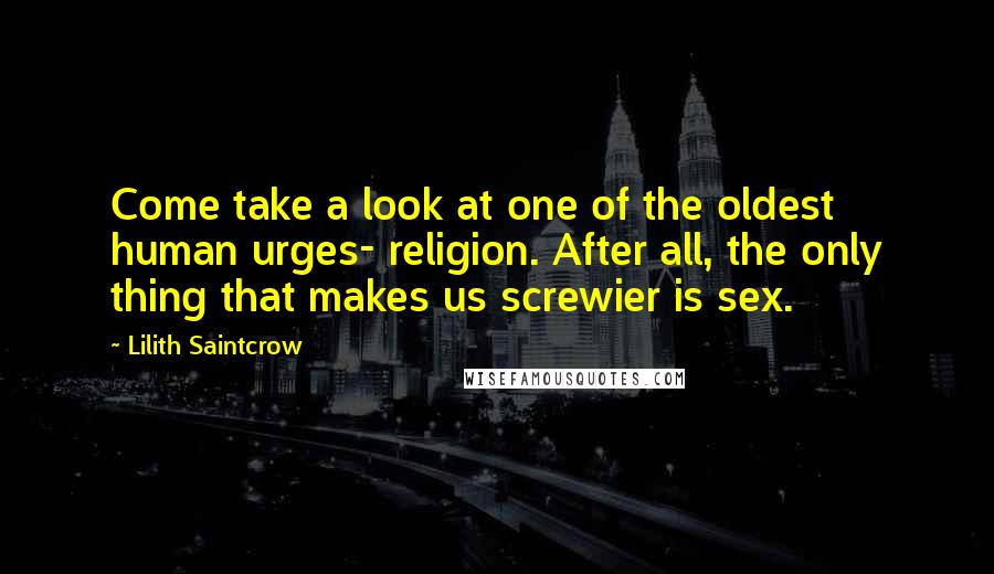 Lilith Saintcrow Quotes: Come take a look at one of the oldest human urges- religion. After all, the only thing that makes us screwier is sex.