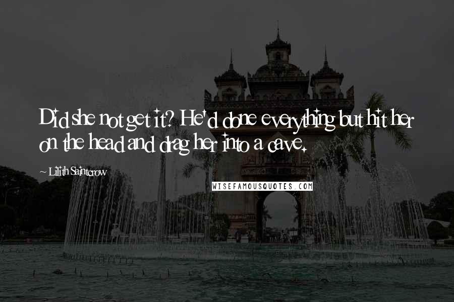 Lilith Saintcrow Quotes: Did she not get it? He'd done everything but hit her on the head and drag her into a cave.