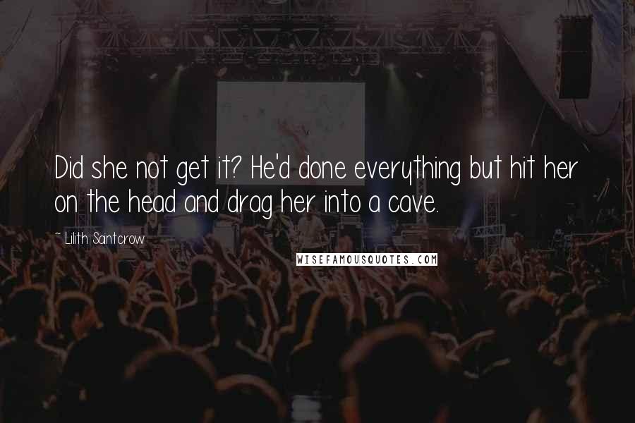 Lilith Saintcrow Quotes: Did she not get it? He'd done everything but hit her on the head and drag her into a cave.