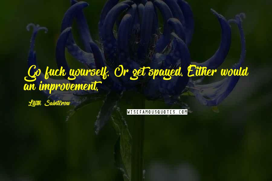 Lilith Saintcrow Quotes: Go fuck yourself. Or get spayed. Either would an improvement.
