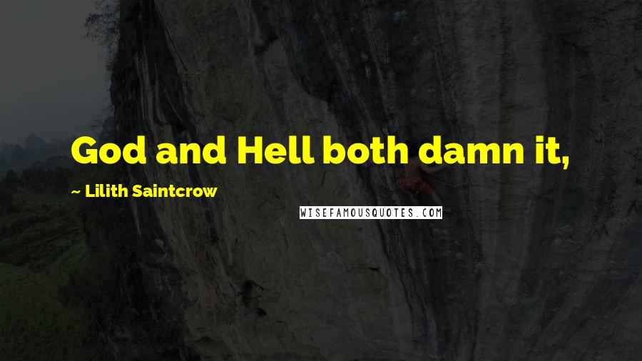 Lilith Saintcrow Quotes: God and Hell both damn it,