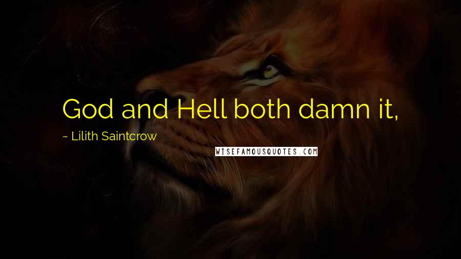 Lilith Saintcrow Quotes: God and Hell both damn it,