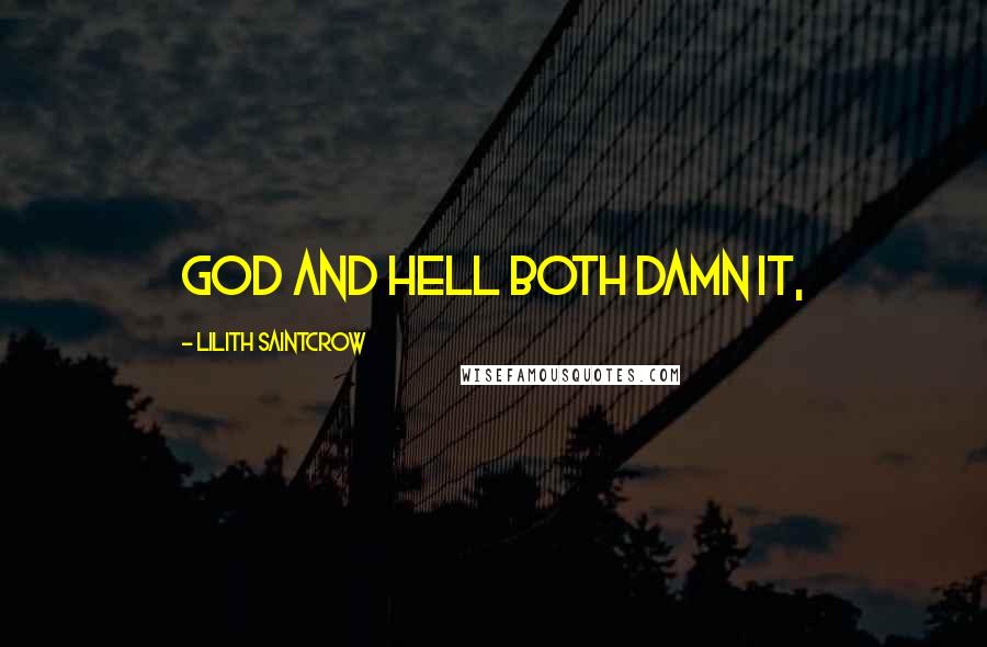 Lilith Saintcrow Quotes: God and Hell both damn it,