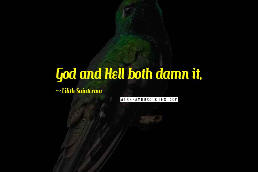 Lilith Saintcrow Quotes: God and Hell both damn it,