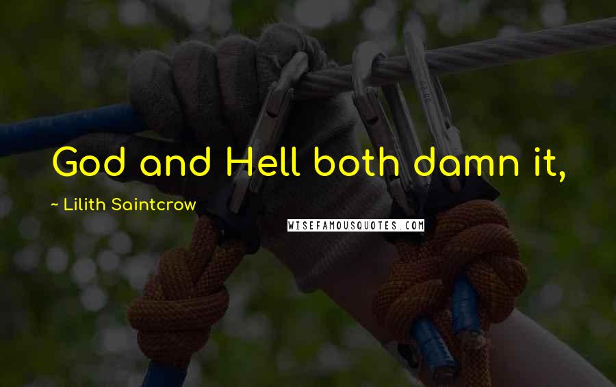 Lilith Saintcrow Quotes: God and Hell both damn it,