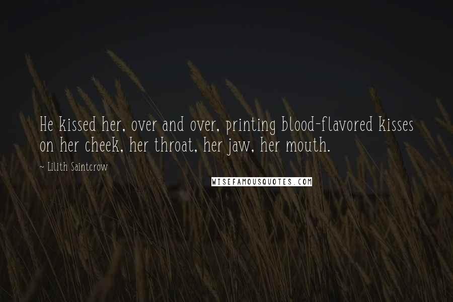 Lilith Saintcrow Quotes: He kissed her, over and over, printing blood-flavored kisses on her cheek, her throat, her jaw, her mouth.