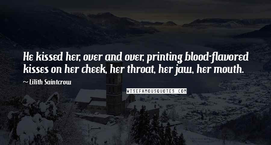 Lilith Saintcrow Quotes: He kissed her, over and over, printing blood-flavored kisses on her cheek, her throat, her jaw, her mouth.