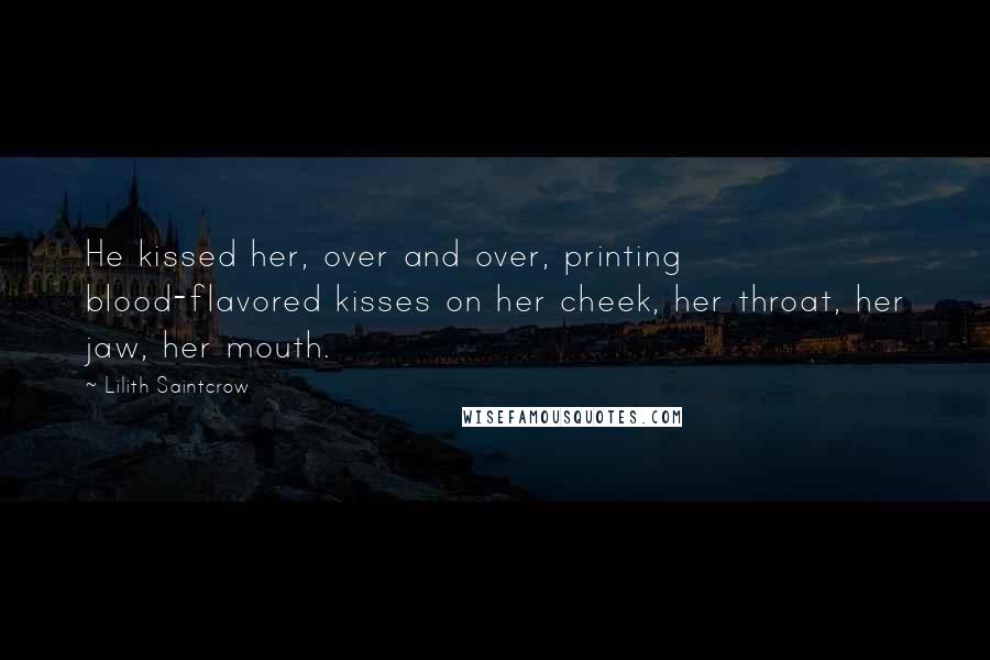 Lilith Saintcrow Quotes: He kissed her, over and over, printing blood-flavored kisses on her cheek, her throat, her jaw, her mouth.