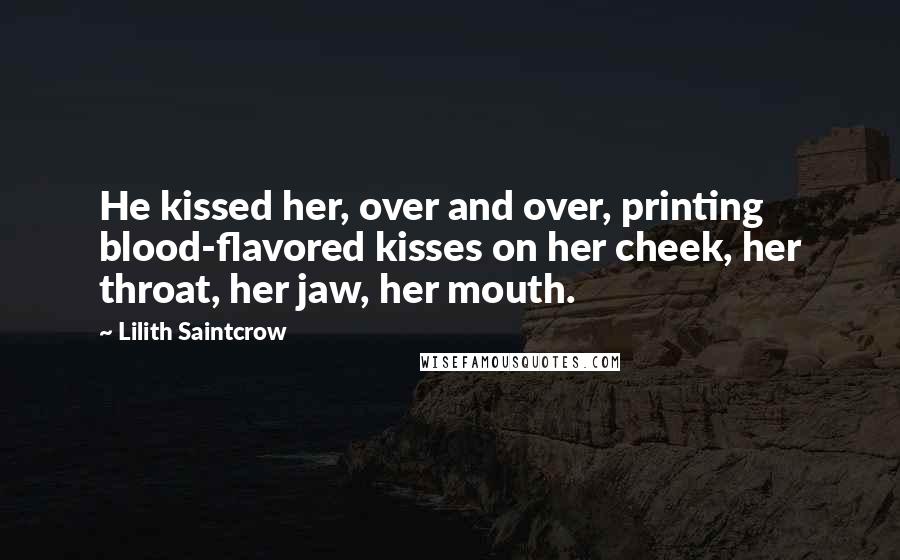 Lilith Saintcrow Quotes: He kissed her, over and over, printing blood-flavored kisses on her cheek, her throat, her jaw, her mouth.