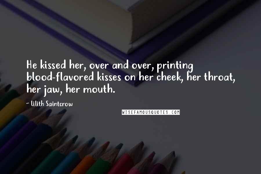 Lilith Saintcrow Quotes: He kissed her, over and over, printing blood-flavored kisses on her cheek, her throat, her jaw, her mouth.