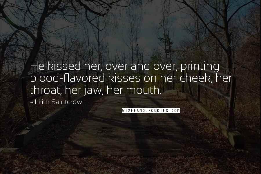 Lilith Saintcrow Quotes: He kissed her, over and over, printing blood-flavored kisses on her cheek, her throat, her jaw, her mouth.