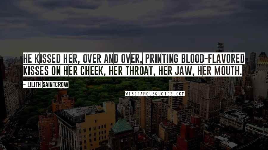 Lilith Saintcrow Quotes: He kissed her, over and over, printing blood-flavored kisses on her cheek, her throat, her jaw, her mouth.