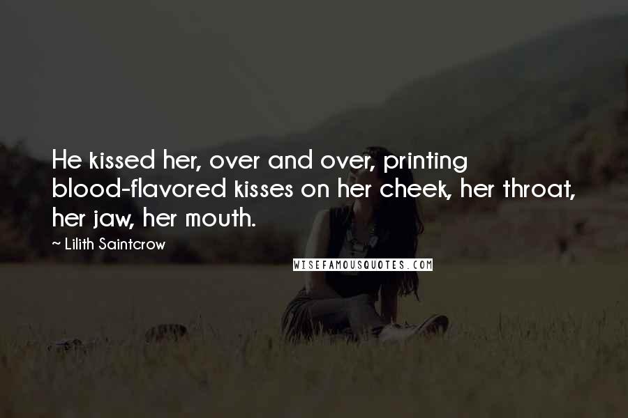 Lilith Saintcrow Quotes: He kissed her, over and over, printing blood-flavored kisses on her cheek, her throat, her jaw, her mouth.
