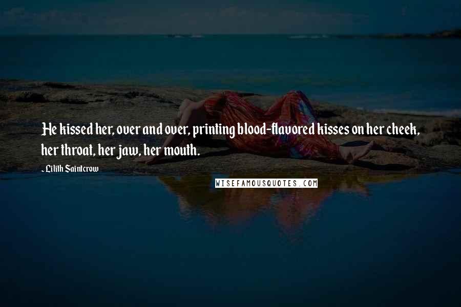 Lilith Saintcrow Quotes: He kissed her, over and over, printing blood-flavored kisses on her cheek, her throat, her jaw, her mouth.