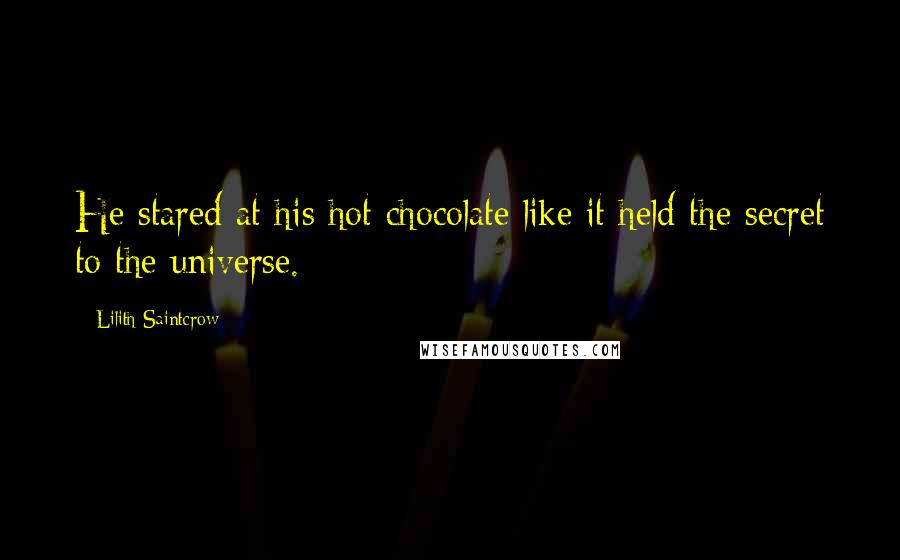 Lilith Saintcrow Quotes: He stared at his hot chocolate like it held the secret to the universe.