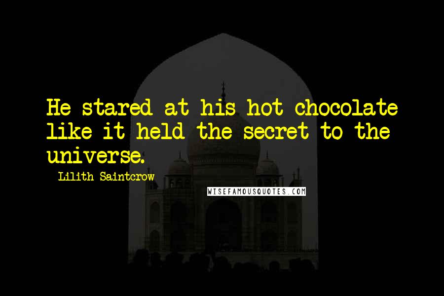 Lilith Saintcrow Quotes: He stared at his hot chocolate like it held the secret to the universe.