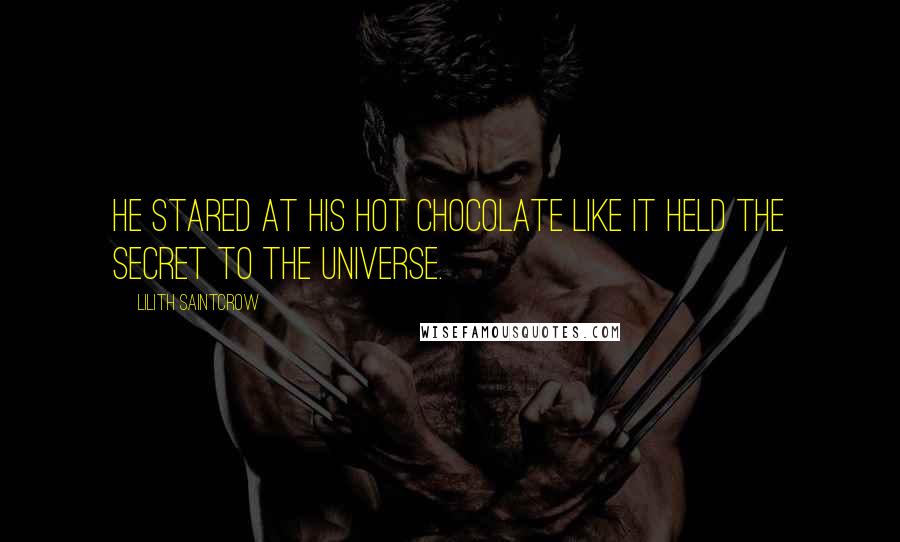 Lilith Saintcrow Quotes: He stared at his hot chocolate like it held the secret to the universe.