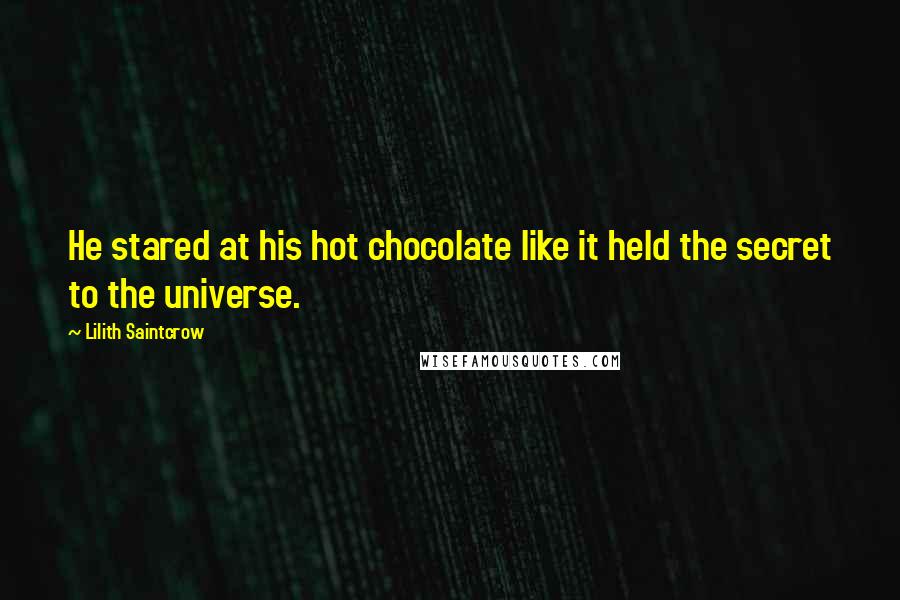 Lilith Saintcrow Quotes: He stared at his hot chocolate like it held the secret to the universe.