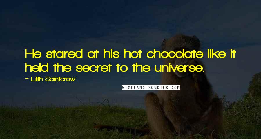 Lilith Saintcrow Quotes: He stared at his hot chocolate like it held the secret to the universe.