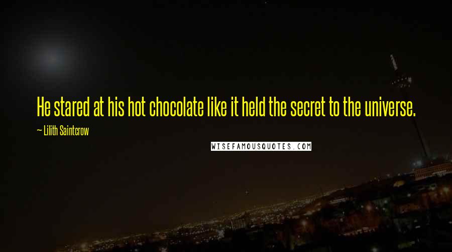 Lilith Saintcrow Quotes: He stared at his hot chocolate like it held the secret to the universe.