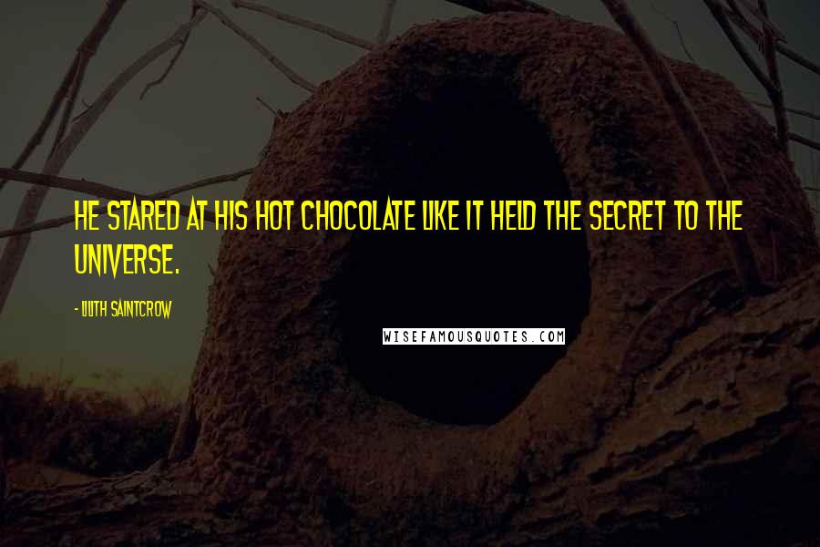 Lilith Saintcrow Quotes: He stared at his hot chocolate like it held the secret to the universe.