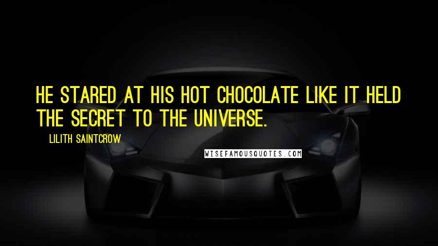 Lilith Saintcrow Quotes: He stared at his hot chocolate like it held the secret to the universe.