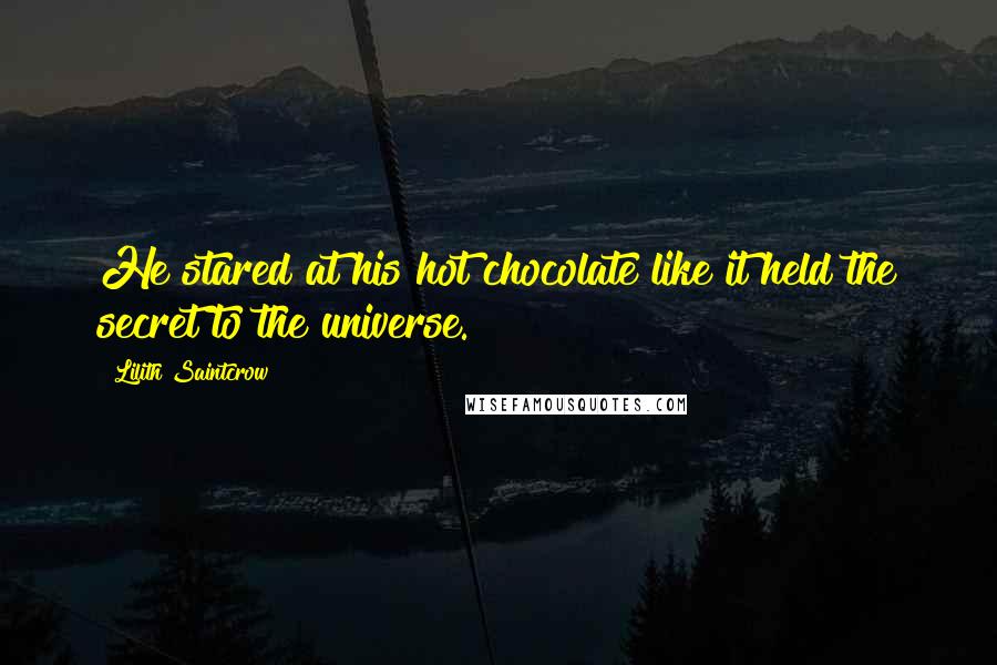 Lilith Saintcrow Quotes: He stared at his hot chocolate like it held the secret to the universe.