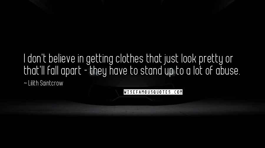 Lilith Saintcrow Quotes: I don't believe in getting clothes that just look pretty or that'll fall apart - they have to stand up to a lot of abuse.