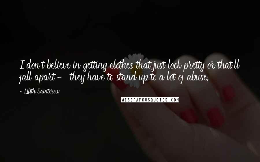 Lilith Saintcrow Quotes: I don't believe in getting clothes that just look pretty or that'll fall apart - they have to stand up to a lot of abuse.