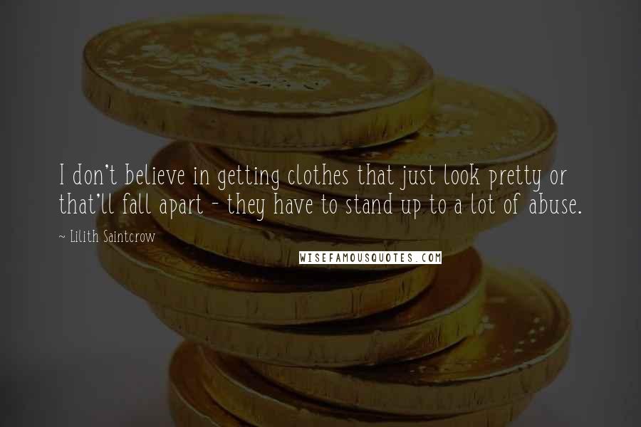 Lilith Saintcrow Quotes: I don't believe in getting clothes that just look pretty or that'll fall apart - they have to stand up to a lot of abuse.