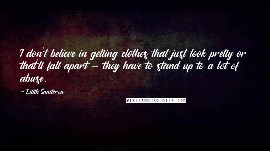 Lilith Saintcrow Quotes: I don't believe in getting clothes that just look pretty or that'll fall apart - they have to stand up to a lot of abuse.