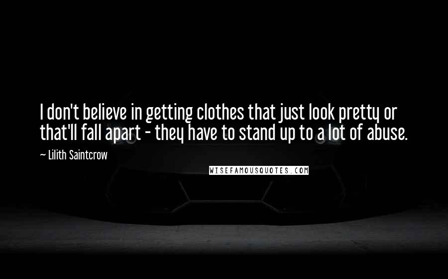 Lilith Saintcrow Quotes: I don't believe in getting clothes that just look pretty or that'll fall apart - they have to stand up to a lot of abuse.