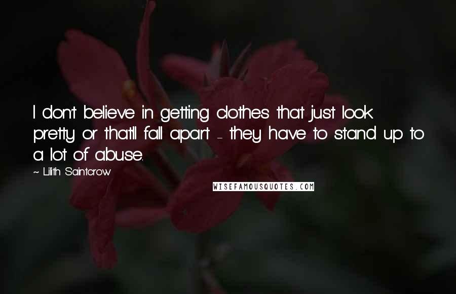 Lilith Saintcrow Quotes: I don't believe in getting clothes that just look pretty or that'll fall apart - they have to stand up to a lot of abuse.