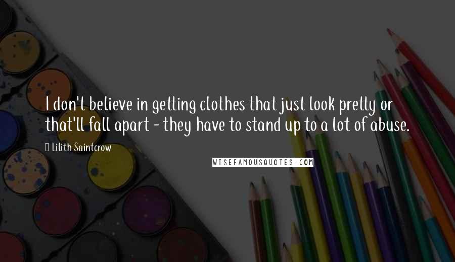 Lilith Saintcrow Quotes: I don't believe in getting clothes that just look pretty or that'll fall apart - they have to stand up to a lot of abuse.