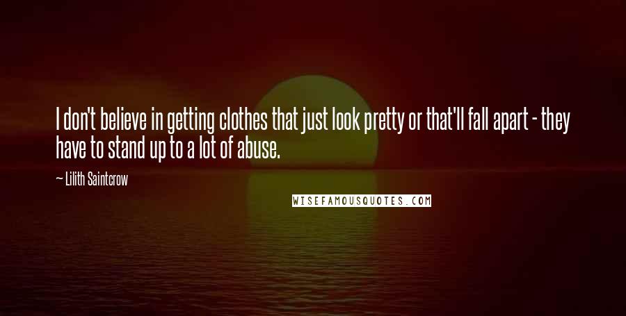 Lilith Saintcrow Quotes: I don't believe in getting clothes that just look pretty or that'll fall apart - they have to stand up to a lot of abuse.