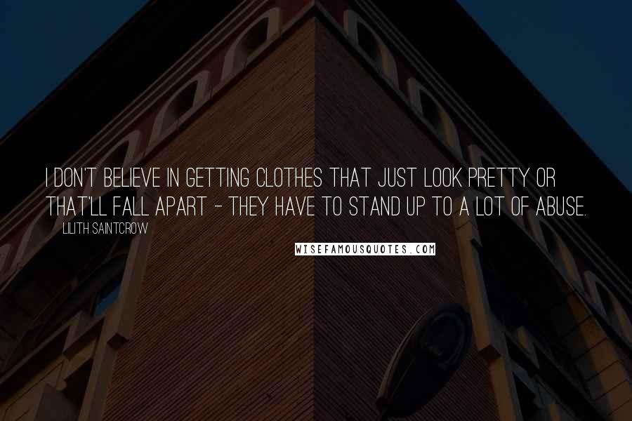 Lilith Saintcrow Quotes: I don't believe in getting clothes that just look pretty or that'll fall apart - they have to stand up to a lot of abuse.