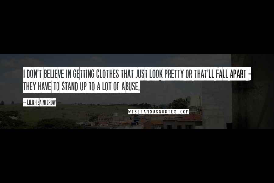 Lilith Saintcrow Quotes: I don't believe in getting clothes that just look pretty or that'll fall apart - they have to stand up to a lot of abuse.