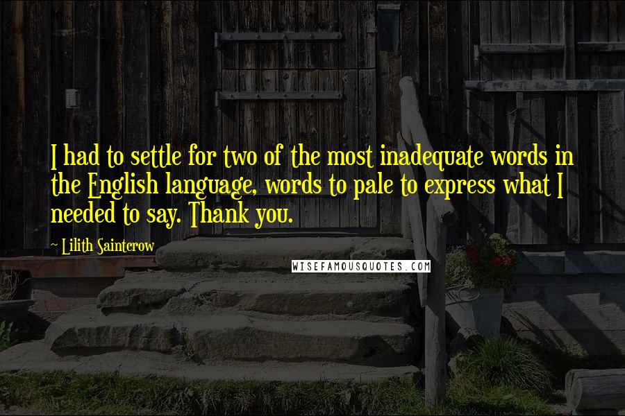 Lilith Saintcrow Quotes: I had to settle for two of the most inadequate words in the English language, words to pale to express what I needed to say. Thank you.