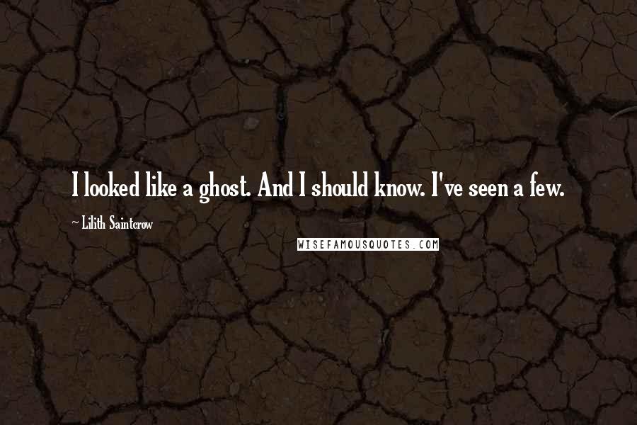 Lilith Saintcrow Quotes: I looked like a ghost. And I should know. I've seen a few.