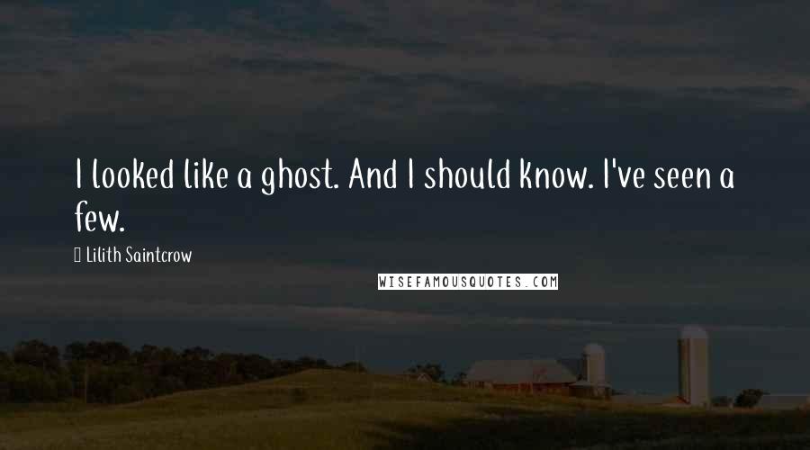 Lilith Saintcrow Quotes: I looked like a ghost. And I should know. I've seen a few.