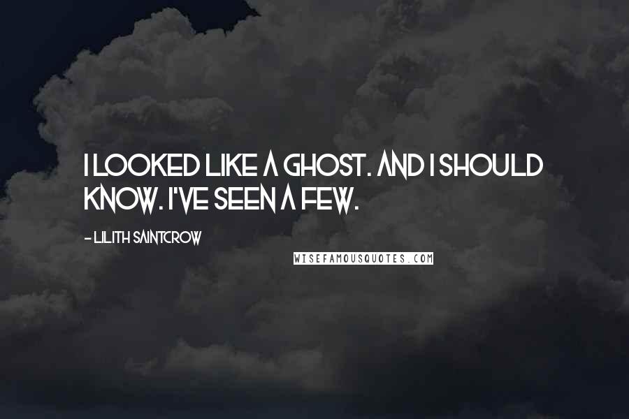 Lilith Saintcrow Quotes: I looked like a ghost. And I should know. I've seen a few.