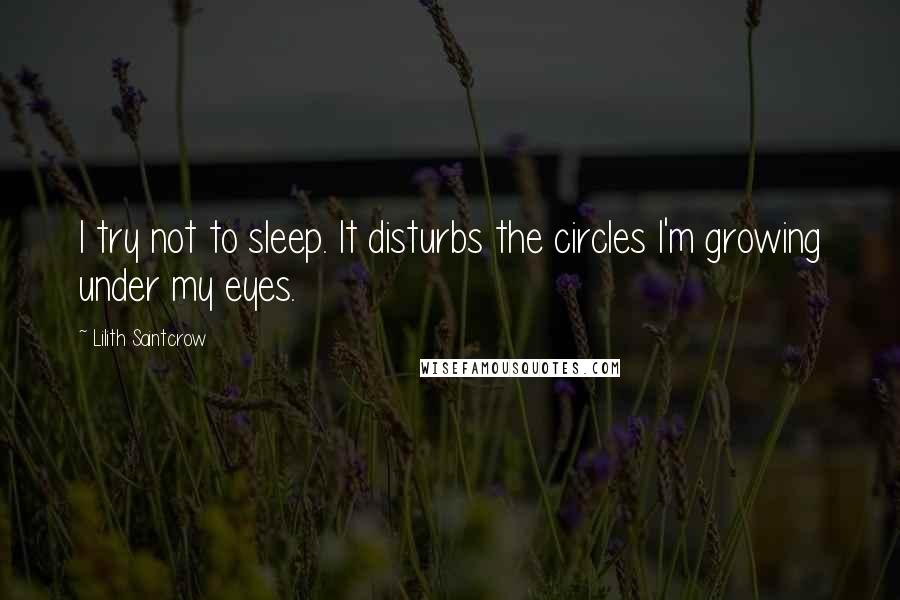 Lilith Saintcrow Quotes: I try not to sleep. It disturbs the circles I'm growing under my eyes.